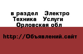  в раздел : Электро-Техника » Услуги . Орловская обл.